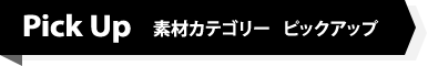 Pick Up 素材カテゴリー ピックアップ
